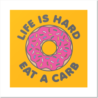 Life Is Hard Eat a Carb Posters and Art